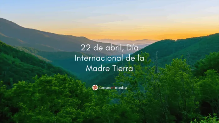 22 de abril, Día Internacional de la Madre Tierra Día Internacional de la Madre Tierra